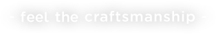 feel the craftsmanship